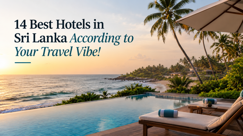 14 Best Hotels in Sri Lanka According to Your Travel Vibe!